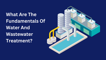 What Are The Fundamentals Of Water And Wastewater Treatment?